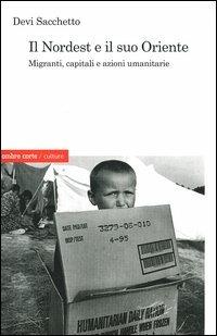 Il Nordest e il suo Oriente. Migranti, capitali e azioni umanitarie - Devi Sacchetto - Libro Ombre Corte 2003, Culture | Libraccio.it