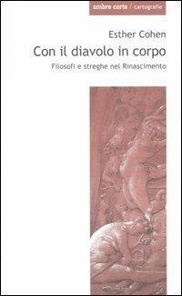 Con il diavolo in corpo. Filosofi e streghe nel Rinascimento - Esther Cohen - Libro Ombre Corte 2005, Cartografie | Libraccio.it
