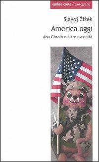 America oggi. Abu Ghraib e altre oscenità - Slavoj Zizek - Libro Ombre Corte 2005, Cartografie | Libraccio.it