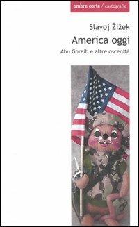 America oggi. Abu Ghraib e altre oscenità - Slavoj Žižek - Libro Ombre Corte 2005, Cartografie | Libraccio.it