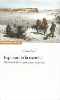 Esplorando la nazione. Alle origini dell'espansionismo americano - Marco Sioli - Libro Ombre Corte 2005, Americane | Libraccio.it