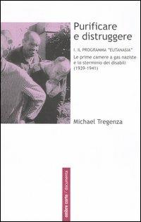 Purificare e distruggere. Vol. 1: Il programma «eutanasia». Le prime camere a gas naziste e lo sterminio dei disabili (1939-1941) - Michael Tregenza - Libro Ombre Corte 2005, Documenta | Libraccio.it