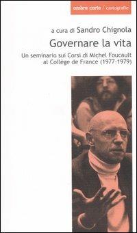 Governare la vita. Un seminario sui corsi di Michel Foucault al Collège de France (1977-1979)  - Libro Ombre Corte 2006, Cartografie | Libraccio.it