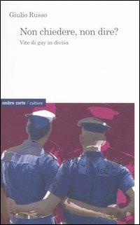 Non chiedere, non dire? Vite di gay in divisa - Giulio Russo - Libro Ombre Corte 2006, Culture | Libraccio.it
