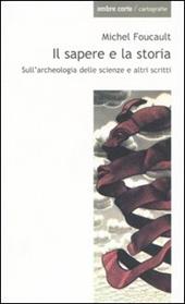 Il sapere e la storia. Sull'archeologia delle scienze e altri scritti