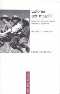 Colonia per maschi. Italiani in Africa Orientale: una storia di genere - Giulietta Stefani - Libro Ombre Corte 2007, Documenta | Libraccio.it
