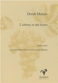 L' ultimo re del fuoco - Derek Mahon - Libro Trauben 2000, Poesia irlandese | Libraccio.it