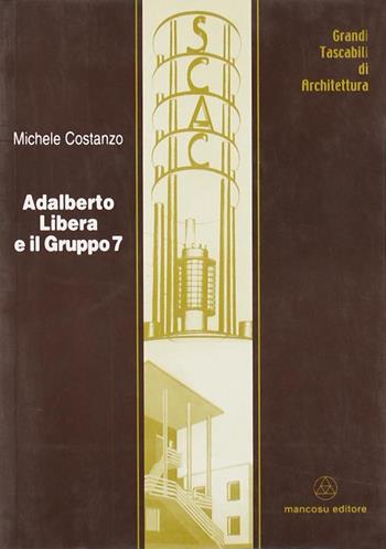 Adalberto Libera e il gruppo 7 - Michele Costanzo - Libro Mancosu Editore 2008, Grandi tascabili di architettura | Libraccio.it