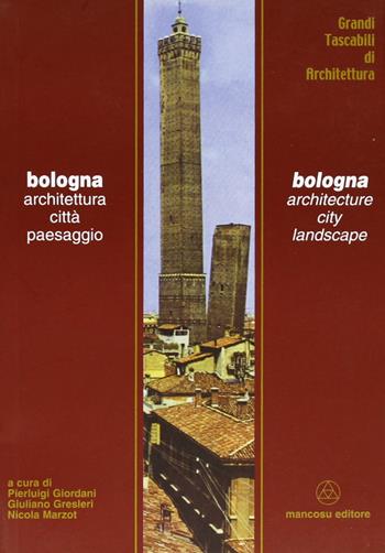 Bologna. Architettura, città, paesaggio - Pierluigi Giordani, Giuliano Gresleri, Nicola Marzot - Libro Mancosu Editore 2008, Grandi tascabili di architettura | Libraccio.it