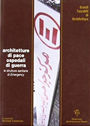 Architetture di pace, ospedali di guerra. Le strutture sanitarie di Emergency  - Libro Mancosu Editore 2008 | Libraccio.it