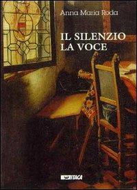 Il silenzio, la voce - Anna M. Roda - Libro Itaca (Castel Bolognese) 1999 | Libraccio.it