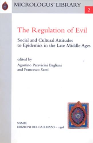 The regulation of evil. Social and cultural attitudes to epidemics in the late Middle Ages - Agostino Paravicini Bagliani, Francesco Santi - Libro Sismel 1998, Micrologus library | Libraccio.it