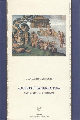 «Questa è la terra tua». Savonarola a Firenze - Gian Carlo Garfagnini - Libro Sismel 2000, Millennio medievale | Libraccio.it