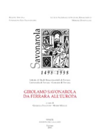 Girolamo Savonarola da Ferrara all'Europa. Atti del Convegno interna zionale (Ferrara, 30 marzo-3 aprile 1998)  - Libro Sismel 2001, Savonarola e la Toscana | Libraccio.it