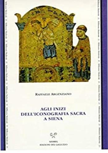Agli inizi dell'iconografia sacra a Siena. Culti, riti e iconografia a Siena nel XII secolo - Raffaele Argenziano - Libro Sismel 2000, Millennio medievale | Libraccio.it