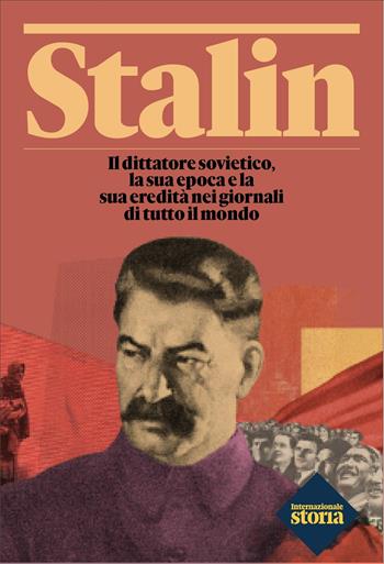 Stalin. Il dittatore sovietico, la sua epoca e la sua eredità nei giornali di tutto il mondo  - Libro Internazionale 2023, Internazionale. Storia | Libraccio.it