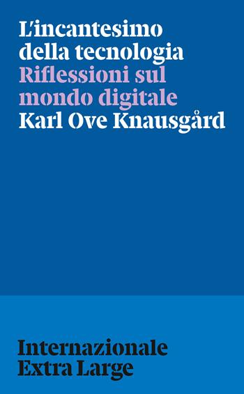 L'incantesimo della tecnologia. Riflessioni sul mondo digitale - Karl Ove Knausgård - Libro Internazionale 2025 | Libraccio.it