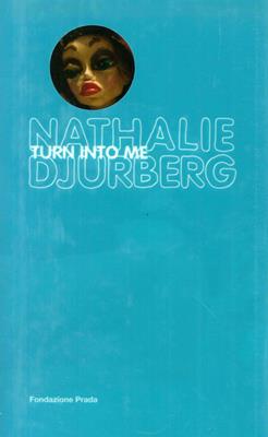 Nathalie Djurberg. Turn into me. Ediz. illustrata. Con DVD - Germano Celant - Libro Progetto Prada Arte 2008 | Libraccio.it