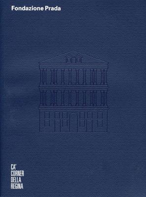 Fondazione Prada Cà Corner della Regina. Ediz. inglese - Germano Celant - Libro Progetto Prada Arte 2011 | Libraccio.it