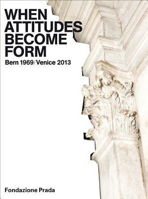 When attitudes become form. Bern 1969/Venice 2013. Ediz. illustrata - Germano Celant - Libro Progetto Prada Arte 2013 | Libraccio.it