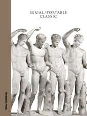 Serial. Portable classic. The greek canon and it's mutations. Catalogo della mostra (Milano, 9 maggio-24 agosto 2015)