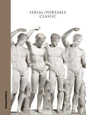 Serial. Portable classic. The greek canon and it's mutations. Catalogo della mostra (Milano, 9 maggio-24 agosto 2015)  - Libro Progetto Prada Arte 2015 | Libraccio.it