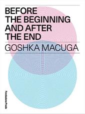 Before the beginning and after the end. Goshka Macuga. Ediz. multilingue