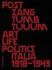 Post zang tumb tuum. Art life politics Italia 1918-1943. Catalogo della mostra (Milano, 18 febbraio-25 giugno 2018). Ediz. inglese e italiana