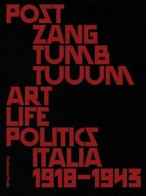Post zang tumb tuum. Art life politics Italia 1918-1943. Catalogo della mostra (Milano, 18 febbraio-25 giugno 2018). Ediz. inglese e italiana  - Libro Progetto Prada Arte 2018 | Libraccio.it