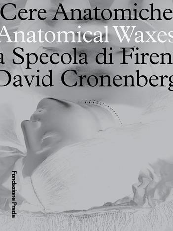 Cere anatomiche. Anatomical Waxes. La Specola di Firenze. David Cronenberg. Ediz. italiana e inglese  - Libro Progetto Prada Arte 2023 | Libraccio.it