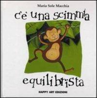 C'è una scimmia equilibrista - Maria Sole Macchia - Libro Happy Art 1998, I babylibri | Libraccio.it