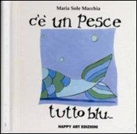 C'è un pesce tutto blu - Maria Sole Macchia - Libro Happy Art 1998, I babylibri | Libraccio.it
