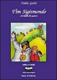 Tim Sigismondo e la banda dei quattro - Fabio Gatti, M. Cristina Lo Cascio - Libro Happy Art 2005, Le radici | Libraccio.it