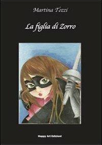 La figlia di Zorro - Martina Tozzi, Elisabetta Corti - Libro Happy Art 2011, Le radici | Libraccio.it