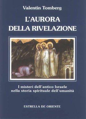 L' aurora della rivelazione. I misteri dell'antico Israele nella storia spirituale dell'umanità - Valentin Tomberg - Libro Estrella de Oriente 2005, Opere di Valentin Tomberg | Libraccio.it