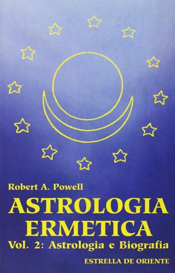 Astrologia ermetica. Vol. 2: Astrologia e biografia. - Robert A. Powell - Libro Estrella de Oriente 2007 | Libraccio.it