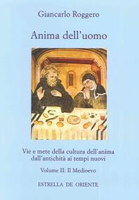 Anima dell'uomo. Vie e mete della cultura dell'anima dall'antichità ai tempi nuovi. Vol. 2: Il Medioevo. - Giancarlo Roggero - Libro Estrella de Oriente 2008, Anima dell'uomo | Libraccio.it