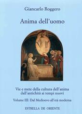 Anima dell'uomo. Vie e mete della cultura dell'anima dall'antichità ai tempi nuovi. Vol. 3: Dal Medioevo all'età moderna.