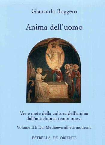 Anima dell'uomo. Vie e mete della cultura dell'anima dall'antichità ai tempi nuovi. Vol. 3: Dal Medioevo all'età moderna. - Giancarlo Roggero - Libro Estrella de Oriente 2010, Anima dell'uomo | Libraccio.it