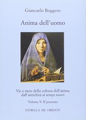 Anima dell'uomo. Vie e mete della cultura dell'anima dall'antichità ai tempi nuovi. Vol. 5: Il presente. Fisionomia del presente e aspetti pratici di una cultura dell'anima.