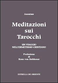 Meditazioni sui tarocchi. Un viaggio nell'ermetismo cristiano. Vol. 1 - Anonimo - Libro Estrella de Oriente 2012 | Libraccio.it