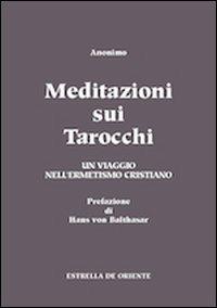 Meditazioni sui tarocchi. Un viaggio nell'ermetismo cristiano. Vol. 1 - Anonimo - Libro Estrella de Oriente 2012 | Libraccio.it