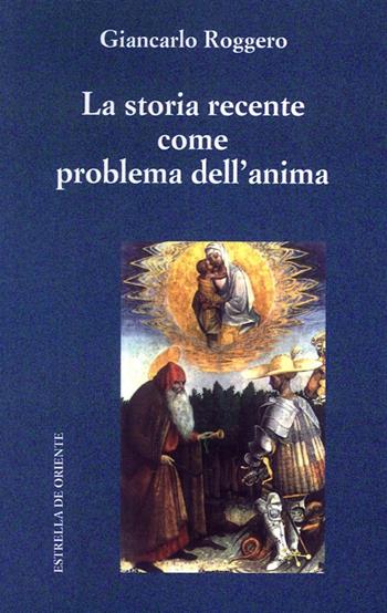 La storia recente come problema dell'anima - Giancarlo Roggero - Libro Estrella de Oriente 2014 | Libraccio.it