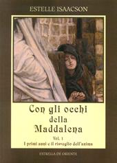 Con gli occhi della Maddalena. Vol. 1: I primi anni e il risveglio dell'anima.