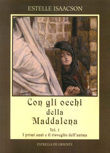 Con gli occhi della Maddalena. Vol. 1: I primi anni e il risveglio dell'anima. - Estelle Isaacson - Libro Estrella de Oriente 2015 | Libraccio.it