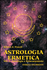 Astrologia ermetica. Vol. 1: Astrologia e reincarnazione. - Robert A. Powell - Libro Estrella de Oriente 2016 | Libraccio.it