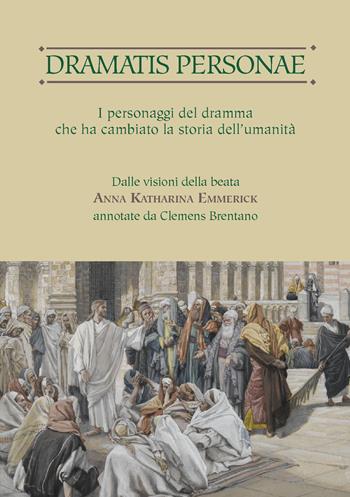 Dramatis personae. I personaggi del dramma che ha cambiato la storia dell'umanità - Anna K. Emmerick - Libro Estrella de Oriente 2020 | Libraccio.it