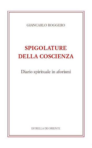 Spigolature della coscienza. Diario spirituale in aforismi - Giancarlo Roggero - Libro Estrella de Oriente 2020 | Libraccio.it