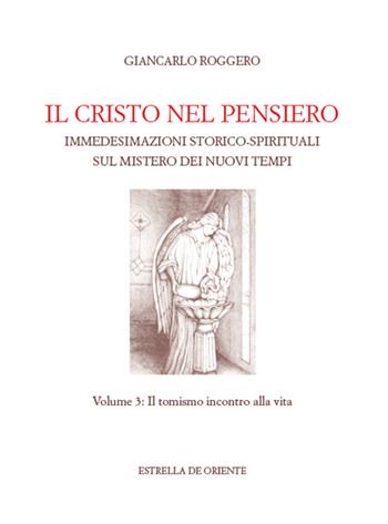 Il Cristo nel pensiero. Immedesimazioni storico-spirituali sul mistero dei nuovi tempi. Vol. 3: tomismo incontro alla vita, Il. - Giancarlo Roggero - Libro Estrella de Oriente 2021, Itinerari di filosofia italiana | Libraccio.it