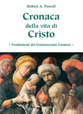 Cronaca della vita di Cristo. Fondamenti del cristianesimo cosmico - Robert A. Powell - Libro Estrella de Oriente 2021 | Libraccio.it